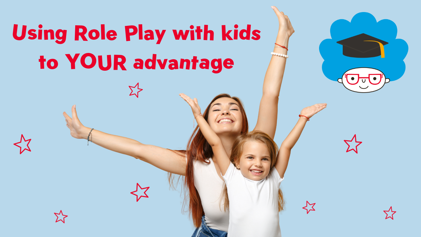 Using Role Play with kids to YOUR advantage!
